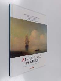 Aivazovski ja meri : Ivan Aivazovski ja hänen aikalaistensa maalauksia ja piirustuksia = Tavlor och teckningar av Ivan Ajvazovskij och hans krets