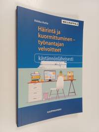 Häirintä ja kuormittuminen : työnantajan velvoitteet käytännönläheisesti