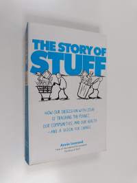 The Story of Stuff - How Our Obsession with Stuff is Trashing the Planet, Our Communities, and Our Health - and a Vision for Change