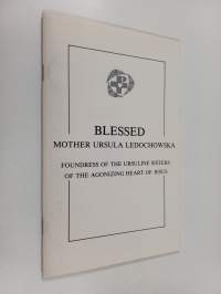 Blessed Mother Ursula (Julia Ledochowska) and her heritage : Founress of the Ursuline Sisters of the Agonizing Heart of Jesus