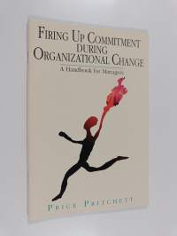 Firing Up Commitment During Organizational Change - A Handbook for Managers