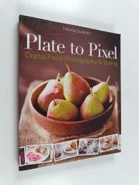 Plate to pixel : digital food photograpy &amp; styling - Digital food photograpy &amp; styling