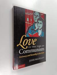 Love in the Time of Communism : Intimacy and Sexuality in the GDR