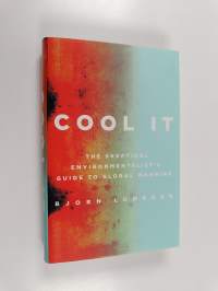 Cool It : The Skeptical Environmentalist&#039;s Guide to Global Warming