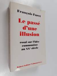 Le passé d&#039;une illusion - essai sur l&#039;idée communiste au XXe siècle