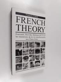 French theory : Foucault, Derrida, Deleuze &amp; Cie et les mutations de la vie intellectuelle aux Etats-Unis