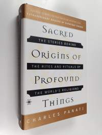 Sacred Origins of Profound Things - The Stories Behind the Rites and Rituals of the World&#039;s Religions