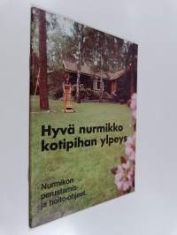Hyvä nurmikko - kotipihan ylpeys : nurmikon perustamis- ja hoito-ohjeet
