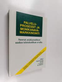 Palveluprosessit ja monikanavamarkkinointi : suorat asiakassuhteet uuden teletekniikan avulla : puhelin- ja atk-järjestelmien integrointi: tekniikka, sovellukset,...