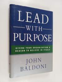 Lead with Purpose - Giving Your Organization a Reason to Believe in Itself