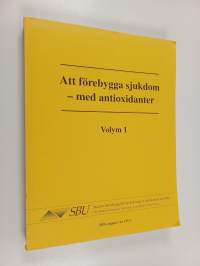 Att förebygga sjukdom - med antioxidanter : en systematisk litteraturöversikt Vol. 1