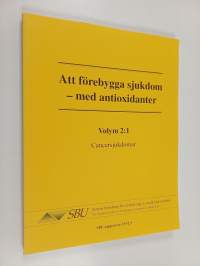 Att förebygga sjukdom - med antioxidanter :; en systematisk litteraturöversikt, Vol. 2:1 - Cancersjukdomar
