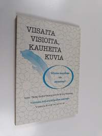 Viisaita visioita, kauheita kuvia : minne maailma on menossa? : visioiden kirjoituskilpailun antologia