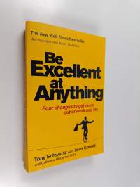 Be Excellent at Anything : Four Changes to Get More Out of Work and Life