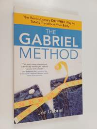 The Gabriel Method - The Revolutionary DIET-FREE Way to Totally Transform Your Body