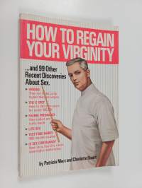 How to Regain Your Virginity-- and 99 Other Recent Discoveries about Sex