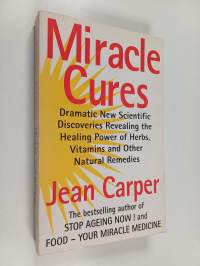 Miracle Cures : Dramatic New Scientific Discoveries Revealing the Healing Powers of Herbs, Vitamins and Other Natural Remedies