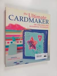 The Ultimate Cardmaker : 180 Card Ideas and 20 Essential Techniques for the Ultimate Papercrafter
