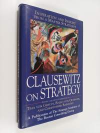 Clausewitz on strategy : inspiration and insight from a master strategist
