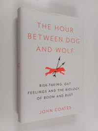 The hour between dog and wolf : Risk-taking, gut feelings and the biology of boom and bust
