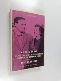 College of One : The Story of How F. Scott Fitzgerald Educated the Woman He Loved
