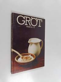 Gröt från A till Ö : om julgröt, couscous, polenta, hirs, bovete, vetegroddar, bänkvälling, müsli, drömgröt, etc