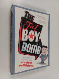 The Fat Boy with the Bomb - And 299 of the World&#039;s Craziest Politicians