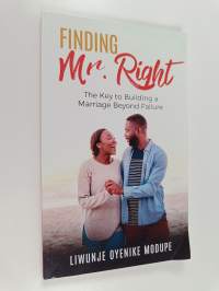 Finding Mr. Right : The Key to Building a Marriage Beyond Failure