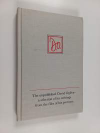 The unpublished David Ogilvy - a selection of his writings from the files of his partners : Presented to him on his 75th birthday June 23, 1986, in London