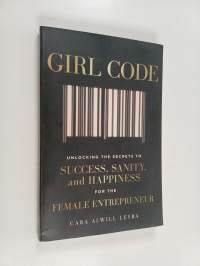Girl Code - Unlocking the Secrets to Success, Sanity, and Happiness for the Female Entrepreneur