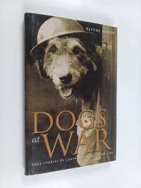 Dogs at War - True Stories of Canine Courage Under Fire