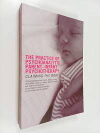 The practice of psychoanalytic parent-infant psychotherapy : claiming the baby