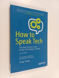 How to speak tech : the non-techie&#039;s guide to key technology concepts