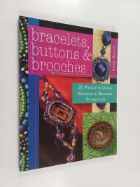 Bracelets, Buttons &amp; Brooches - 20 Projects Using Innovative Beading Techniques