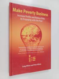 Make poverty business : increase profits and reduce risks by engaging with the poor (signeerattu)