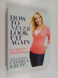 How to Never Look Fat Again - Over 1,000 Ways to Dress Thinner Without Dieting!