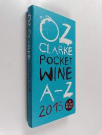 Oz Clarke Pocket Wine Book 2015 - 7500 Wines, 4000 Producers, Vintage Charts, Wine and Food