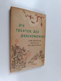Die Tochter des Drachenkönigs : zehn Geschichten aus der Zeit der Tang Dynastie