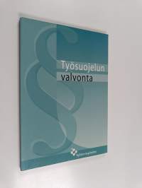 Työsuojelun valvonta : ohjeita ja neuvoja työsuojelun valvonnasta ja työpaikan työsuojeluyhteistoiminnasta annetun lain 44/2006 soveltamisesta