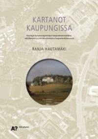 Kartanot kaupungissa : Helsingin kartanoympäristöjen kaupunkimaistuminen, säilyttäminen ja yhteensovittaminen kaupunkirakenteeseen