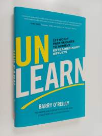 Unlearn : Let Go of Past Success to Achieve Extraordinary Results