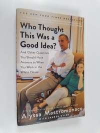 Who Thought This Was a Good Idea? - And Other Questions You Should Have Answers to When You Work in the White House