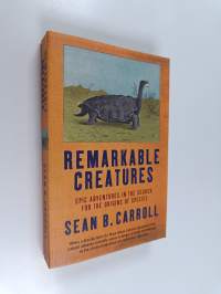 Remarkable Creatures : Epic Adventures in the Search for the Origins of Species