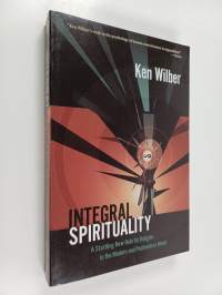 Integral spirituality : a startling new role for religion in the modern and postmodern world