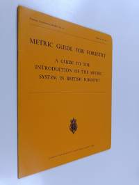 Metric Guide for Forestry - A Guide to the Introduction of the Metric System in British Forestry