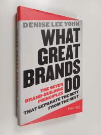 What Great Brands Do - The Seven Brand-Building Principles that Separate the Best from the Rest