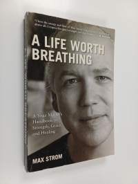 A Life Worth Breathing - A Yoga Master&#039;s Handbook of Strength, Grace, and Healing