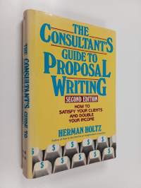 The Consultant&#039;s Guide to Proposal Writing - How to Satisfy Your Client and Double Your Income