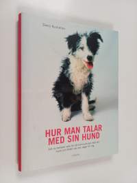 Hur man talar med sin hund : allt du behöver veta för att kommunicera med din hund och förstå vad den säger till dig