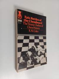 Epic battles of the chessboard : The titanic clashes of chess history